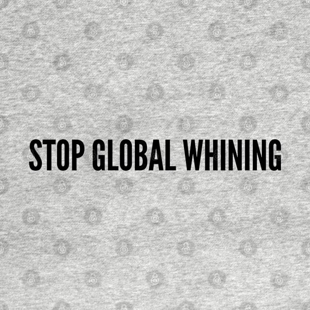 Funny - Stop Global Whining - Cute Slogan Joke Statement Humor Quotes by sillyslogans